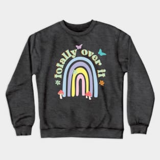 Totally Over it Rainbow Pastel Aesthetic Cottagecore with flowers, mushrooms, butterflies and a rainbow. Crewneck Sweatshirt